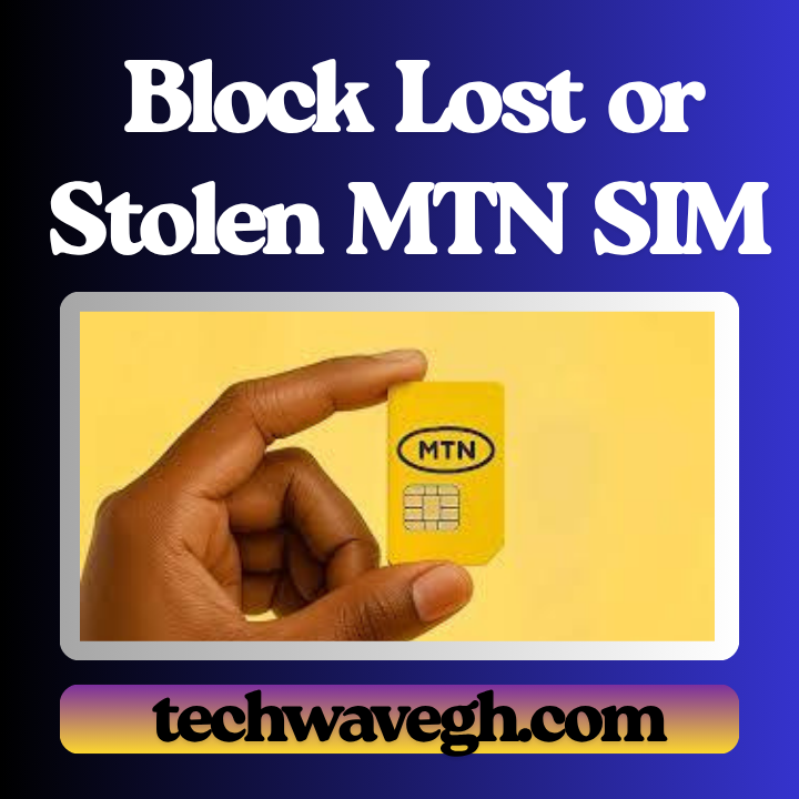 Block Lost or Stolen MTN SIM - MTN branding with techwavegh.com. Guide to block lost MTN SIM and get MTN SIM replacement in Ghana